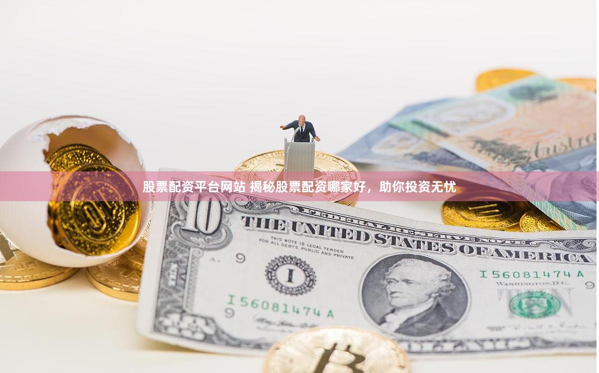 股票配资平台网站 揭秘股票配资哪家好，助你投资无忧